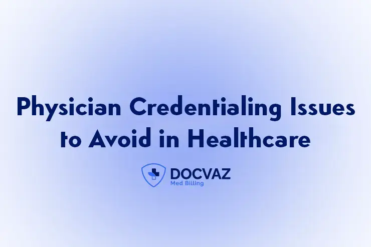 Physician Credentialing Issues to Avoid in Healthcare