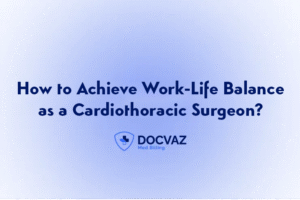 How to Achieve Work-Life Balance as a Cardiothoracic Surgeon