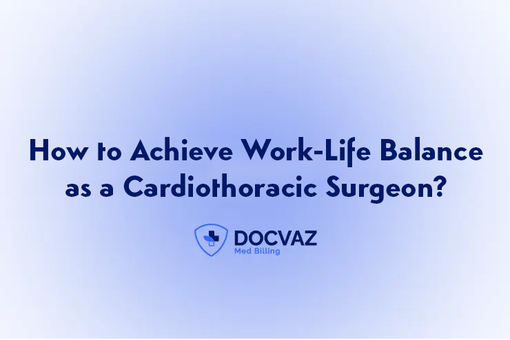 How to Achieve Work-Life Balance as a Cardiothoracic Surgeon