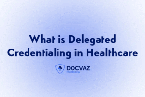 What is Delegated Credentialing in Healthcare