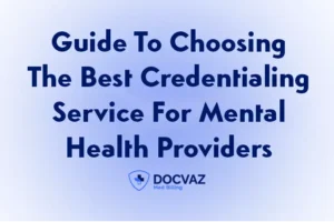 Guide To Choosing The Best Credentialing Service For Mental Health Providers