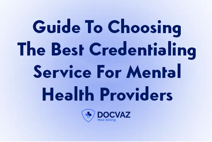 Guide To Choosing The Best Credentialing Service For Mental Health Providers