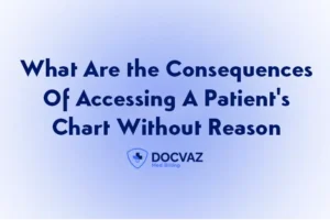 What Are the Consequences Of Accessing A Patients Chart Without Reason